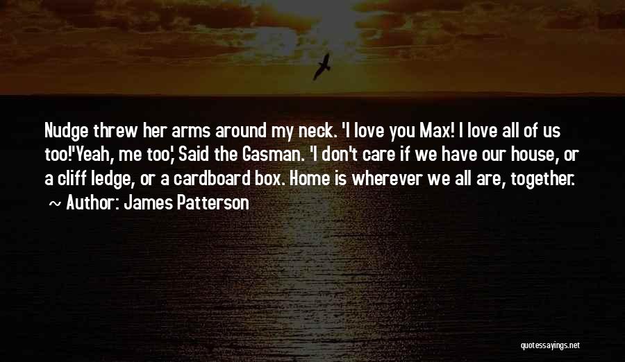 James Patterson Quotes: Nudge Threw Her Arms Around My Neck. 'i Love You Max! I Love All Of Us Too!'yeah, Me Too,' Said