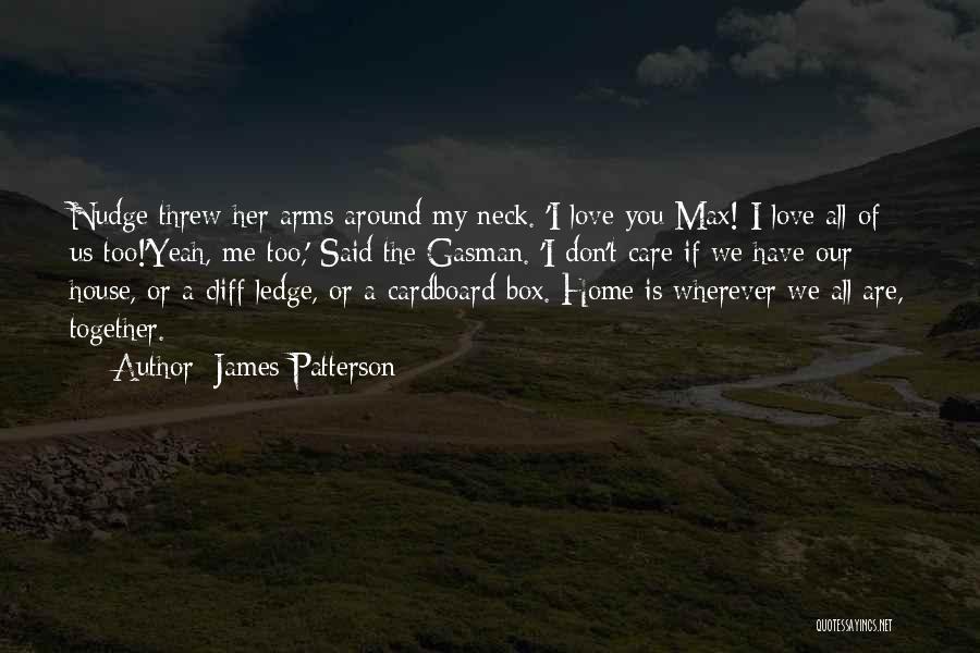 James Patterson Quotes: Nudge Threw Her Arms Around My Neck. 'i Love You Max! I Love All Of Us Too!'yeah, Me Too,' Said