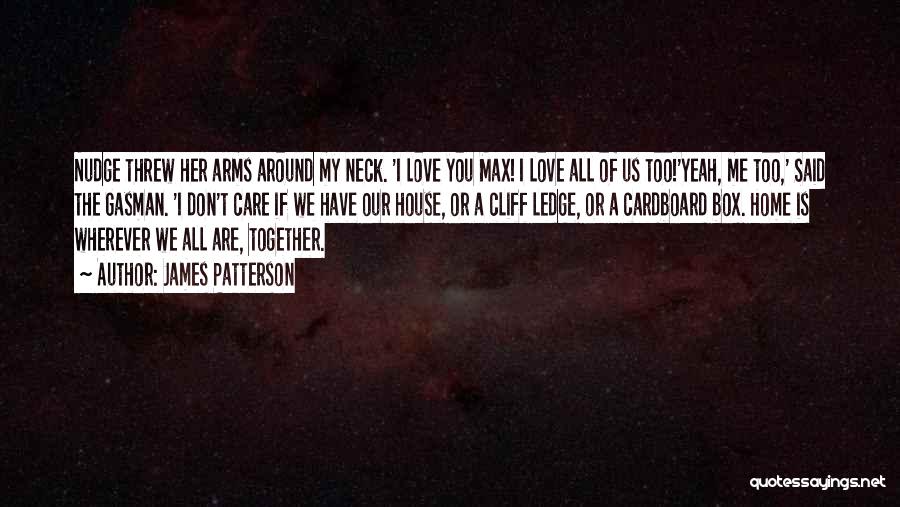 James Patterson Quotes: Nudge Threw Her Arms Around My Neck. 'i Love You Max! I Love All Of Us Too!'yeah, Me Too,' Said