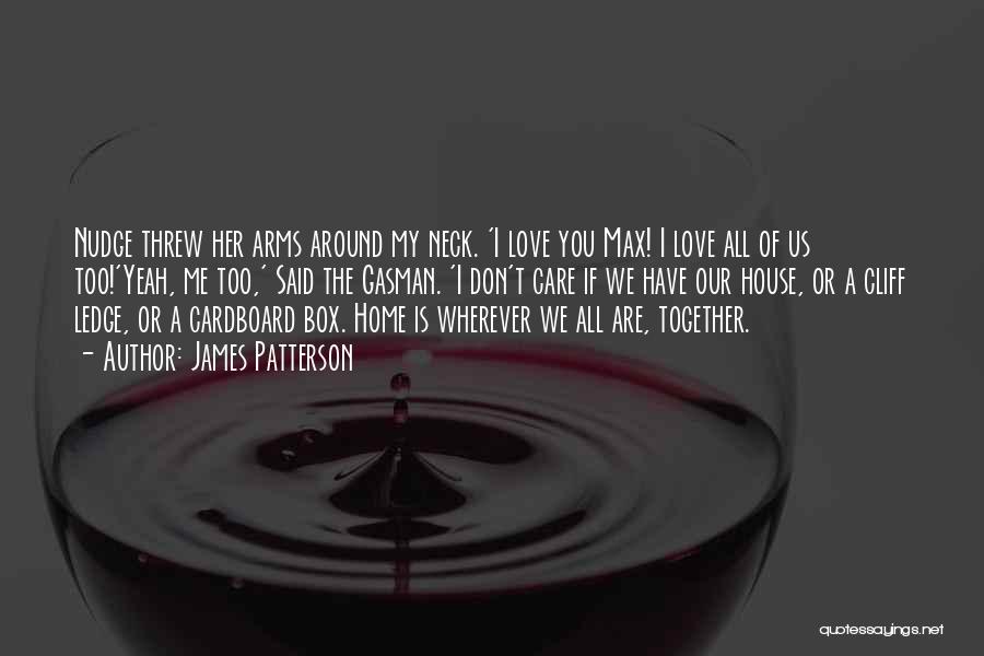 James Patterson Quotes: Nudge Threw Her Arms Around My Neck. 'i Love You Max! I Love All Of Us Too!'yeah, Me Too,' Said