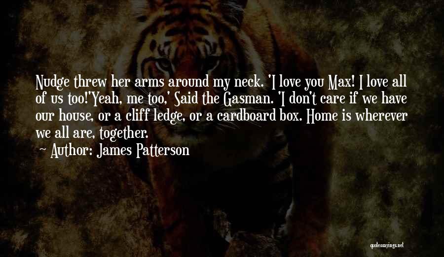 James Patterson Quotes: Nudge Threw Her Arms Around My Neck. 'i Love You Max! I Love All Of Us Too!'yeah, Me Too,' Said