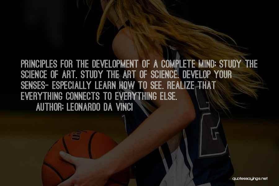 Leonardo Da Vinci Quotes: Principles For The Development Of A Complete Mind: Study The Science Of Art. Study The Art Of Science. Develop Your