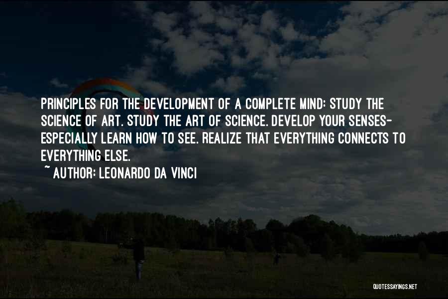 Leonardo Da Vinci Quotes: Principles For The Development Of A Complete Mind: Study The Science Of Art. Study The Art Of Science. Develop Your