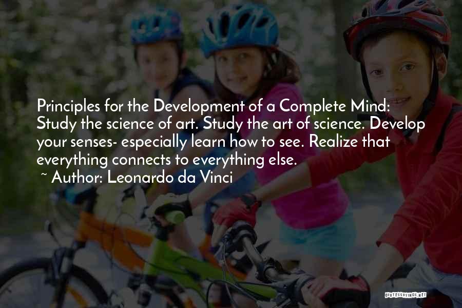 Leonardo Da Vinci Quotes: Principles For The Development Of A Complete Mind: Study The Science Of Art. Study The Art Of Science. Develop Your