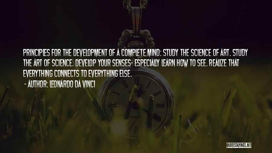 Leonardo Da Vinci Quotes: Principles For The Development Of A Complete Mind: Study The Science Of Art. Study The Art Of Science. Develop Your