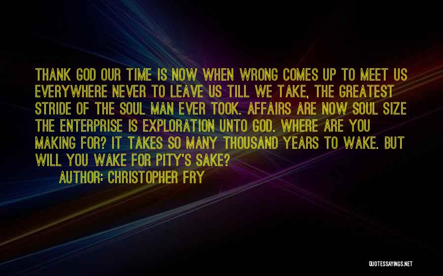 Christopher Fry Quotes: Thank God Our Time Is Now When Wrong Comes Up To Meet Us Everywhere Never To Leave Us Till We