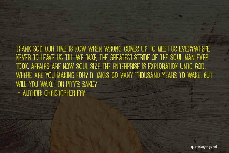 Christopher Fry Quotes: Thank God Our Time Is Now When Wrong Comes Up To Meet Us Everywhere Never To Leave Us Till We