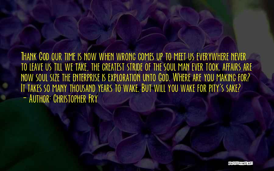 Christopher Fry Quotes: Thank God Our Time Is Now When Wrong Comes Up To Meet Us Everywhere Never To Leave Us Till We