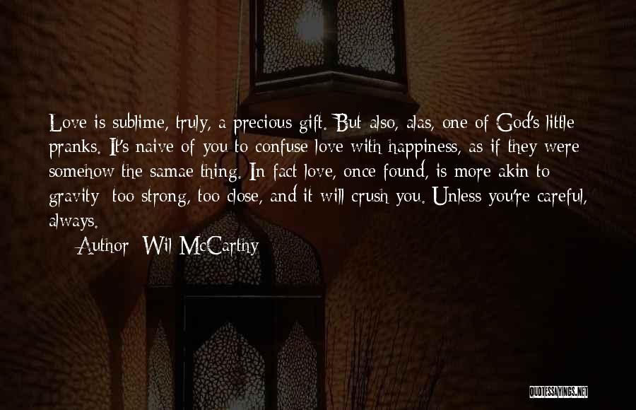 Wil McCarthy Quotes: Love Is Sublime, Truly, A Precious Gift. But Also, Alas, One Of God's Little Pranks. It's Naive Of You To