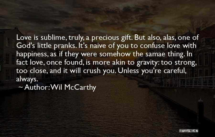 Wil McCarthy Quotes: Love Is Sublime, Truly, A Precious Gift. But Also, Alas, One Of God's Little Pranks. It's Naive Of You To