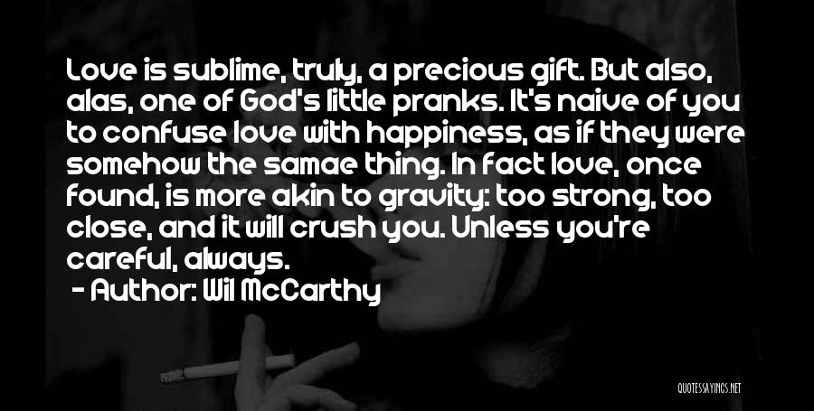 Wil McCarthy Quotes: Love Is Sublime, Truly, A Precious Gift. But Also, Alas, One Of God's Little Pranks. It's Naive Of You To