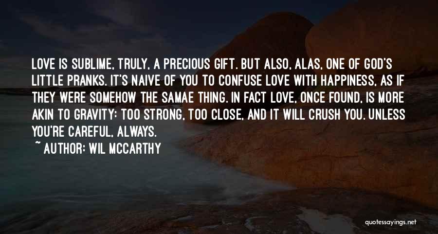 Wil McCarthy Quotes: Love Is Sublime, Truly, A Precious Gift. But Also, Alas, One Of God's Little Pranks. It's Naive Of You To