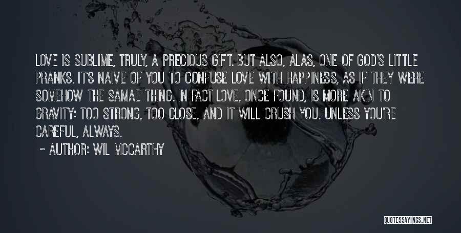Wil McCarthy Quotes: Love Is Sublime, Truly, A Precious Gift. But Also, Alas, One Of God's Little Pranks. It's Naive Of You To