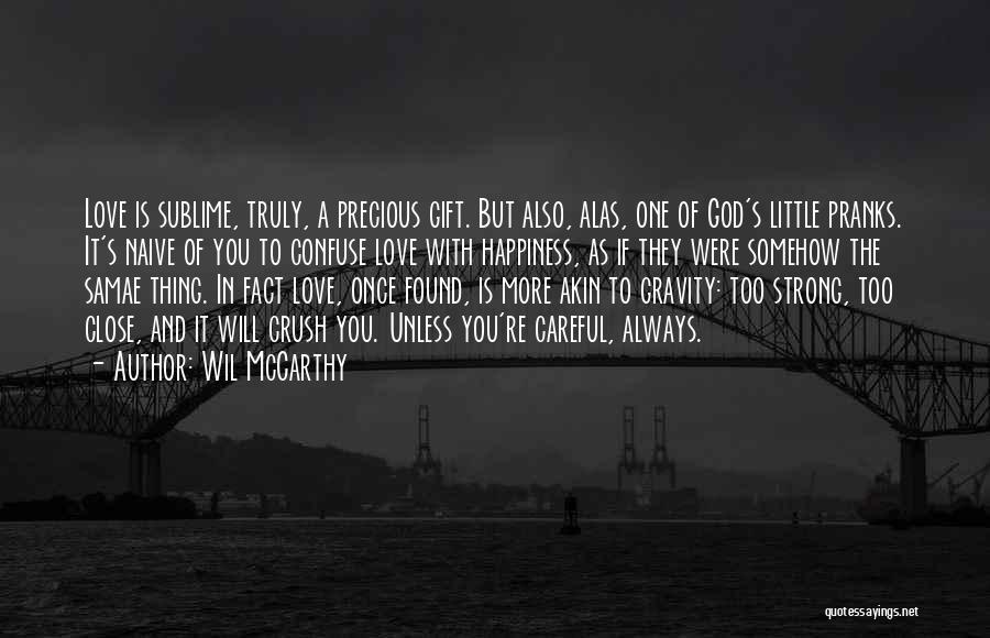 Wil McCarthy Quotes: Love Is Sublime, Truly, A Precious Gift. But Also, Alas, One Of God's Little Pranks. It's Naive Of You To