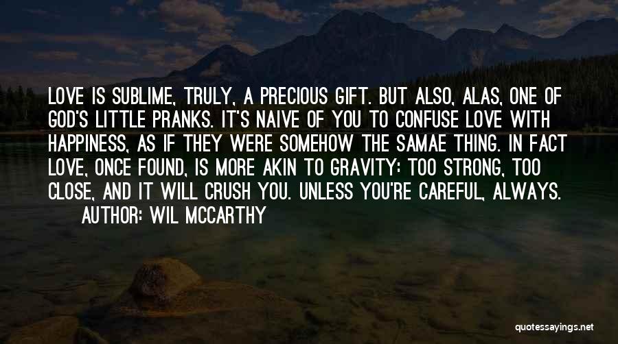 Wil McCarthy Quotes: Love Is Sublime, Truly, A Precious Gift. But Also, Alas, One Of God's Little Pranks. It's Naive Of You To