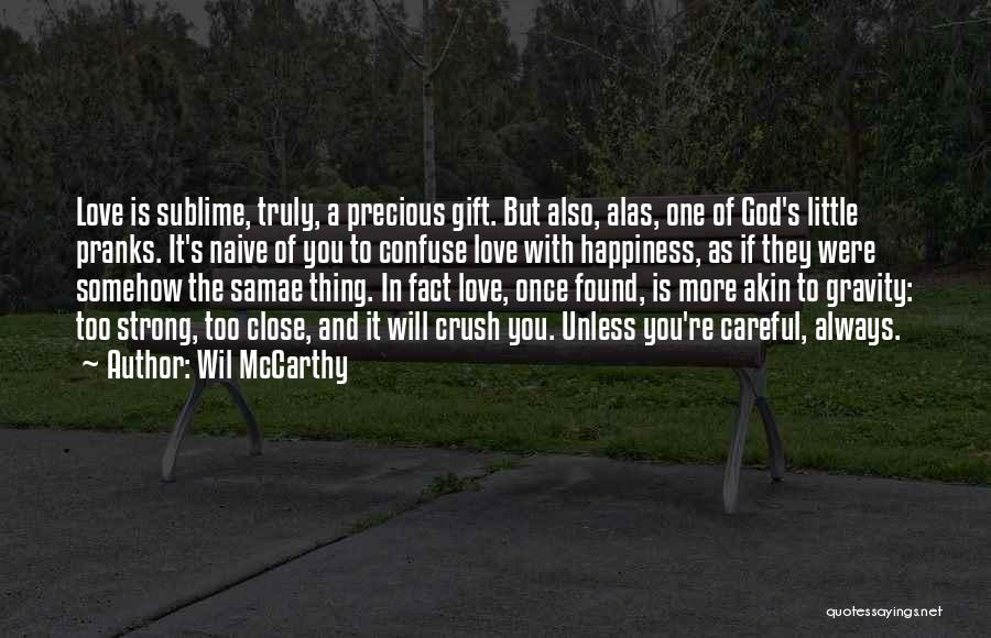 Wil McCarthy Quotes: Love Is Sublime, Truly, A Precious Gift. But Also, Alas, One Of God's Little Pranks. It's Naive Of You To