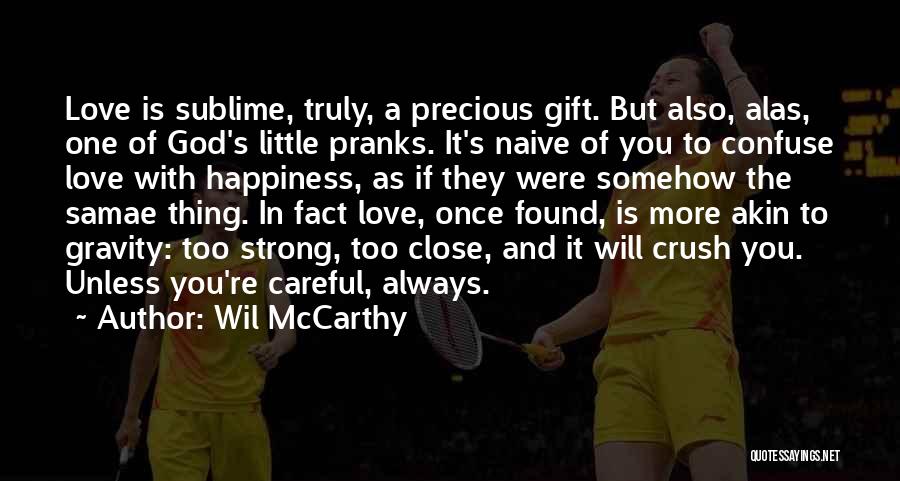 Wil McCarthy Quotes: Love Is Sublime, Truly, A Precious Gift. But Also, Alas, One Of God's Little Pranks. It's Naive Of You To
