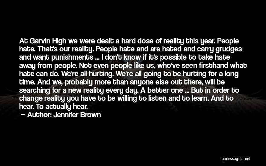Jennifer Brown Quotes: At Garvin High We Were Dealt A Hard Dose Of Reality This Year. People Hate. That's Our Reality. People Hate