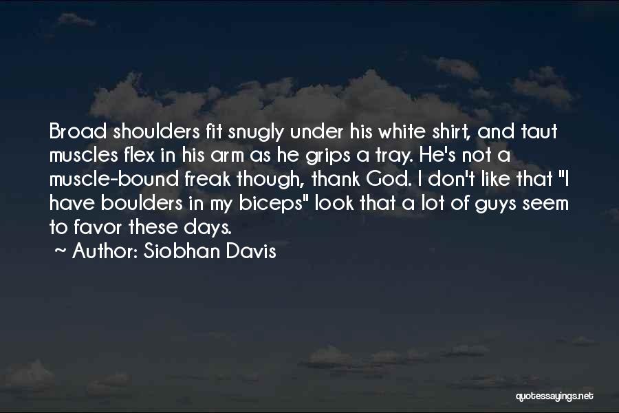 Siobhan Davis Quotes: Broad Shoulders Fit Snugly Under His White Shirt, And Taut Muscles Flex In His Arm As He Grips A Tray.