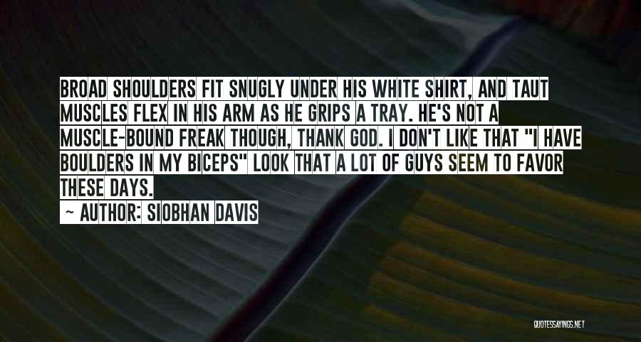 Siobhan Davis Quotes: Broad Shoulders Fit Snugly Under His White Shirt, And Taut Muscles Flex In His Arm As He Grips A Tray.