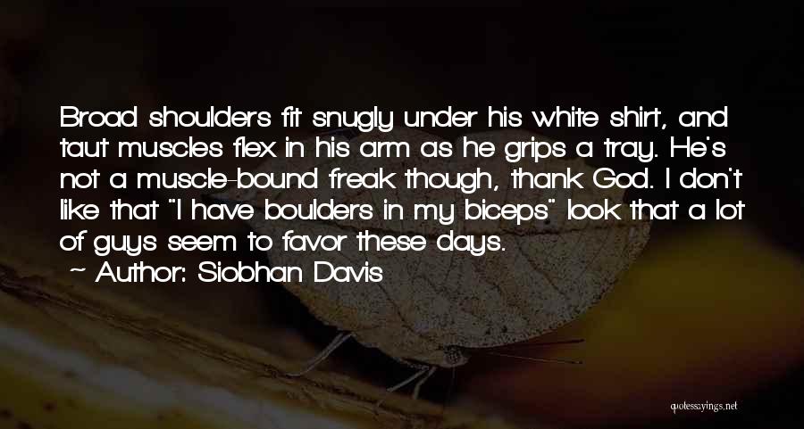 Siobhan Davis Quotes: Broad Shoulders Fit Snugly Under His White Shirt, And Taut Muscles Flex In His Arm As He Grips A Tray.
