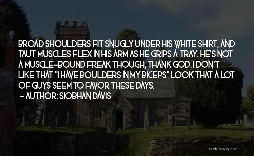 Siobhan Davis Quotes: Broad Shoulders Fit Snugly Under His White Shirt, And Taut Muscles Flex In His Arm As He Grips A Tray.