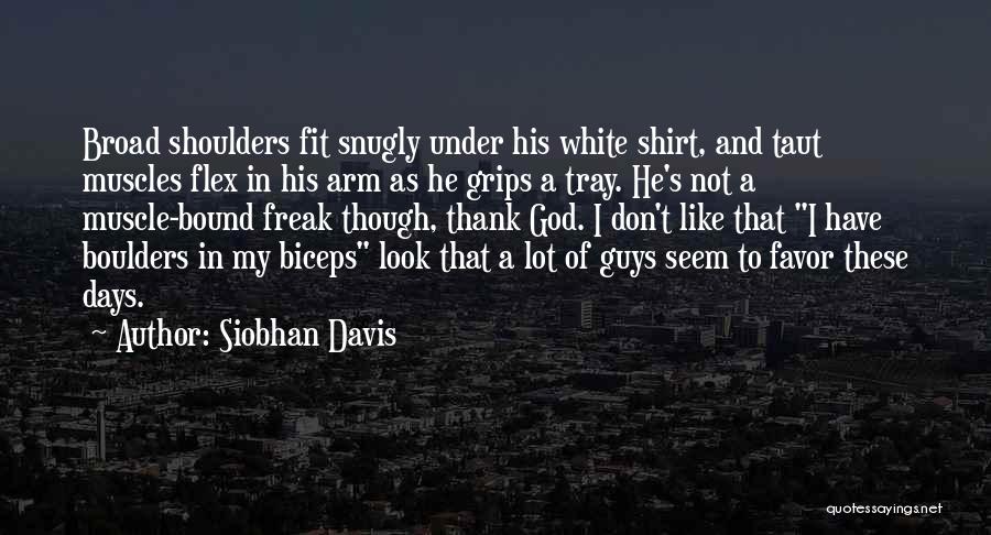 Siobhan Davis Quotes: Broad Shoulders Fit Snugly Under His White Shirt, And Taut Muscles Flex In His Arm As He Grips A Tray.