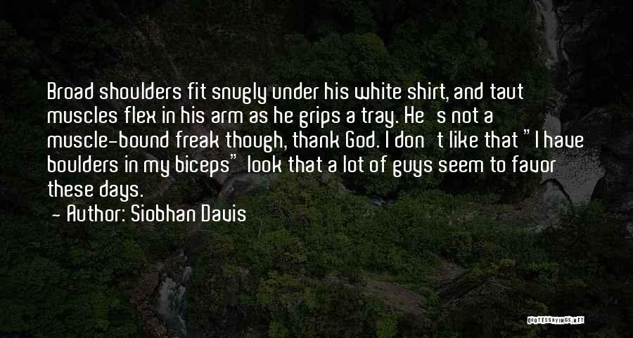 Siobhan Davis Quotes: Broad Shoulders Fit Snugly Under His White Shirt, And Taut Muscles Flex In His Arm As He Grips A Tray.