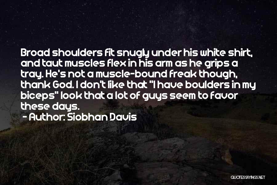 Siobhan Davis Quotes: Broad Shoulders Fit Snugly Under His White Shirt, And Taut Muscles Flex In His Arm As He Grips A Tray.