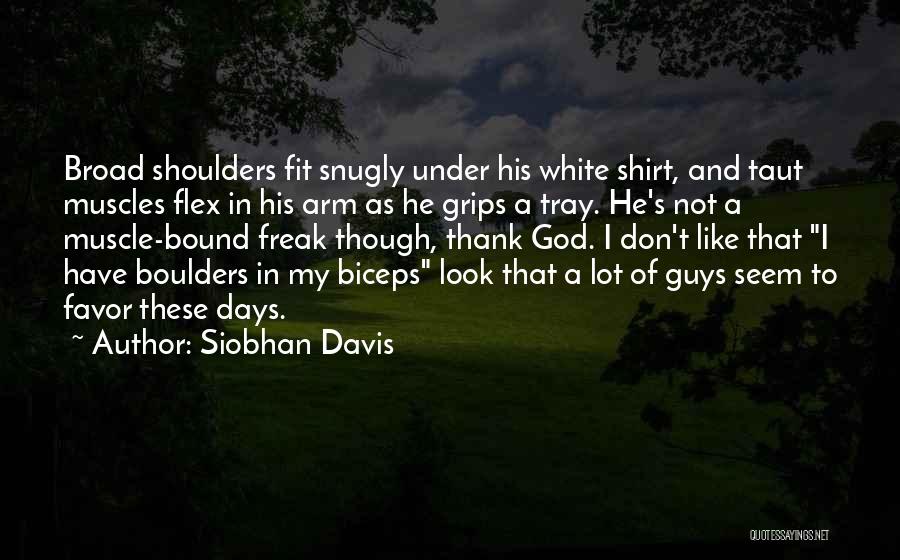 Siobhan Davis Quotes: Broad Shoulders Fit Snugly Under His White Shirt, And Taut Muscles Flex In His Arm As He Grips A Tray.