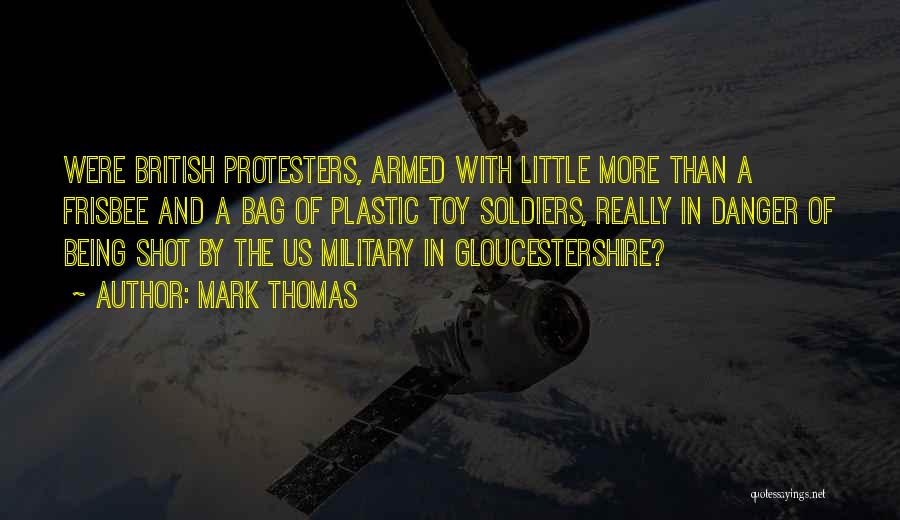 Mark Thomas Quotes: Were British Protesters, Armed With Little More Than A Frisbee And A Bag Of Plastic Toy Soldiers, Really In Danger