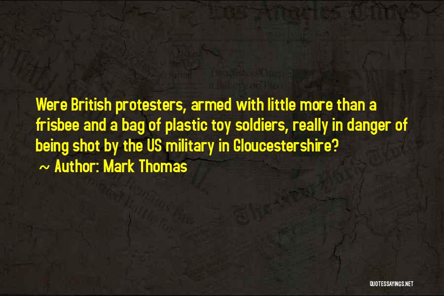 Mark Thomas Quotes: Were British Protesters, Armed With Little More Than A Frisbee And A Bag Of Plastic Toy Soldiers, Really In Danger