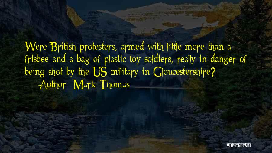 Mark Thomas Quotes: Were British Protesters, Armed With Little More Than A Frisbee And A Bag Of Plastic Toy Soldiers, Really In Danger