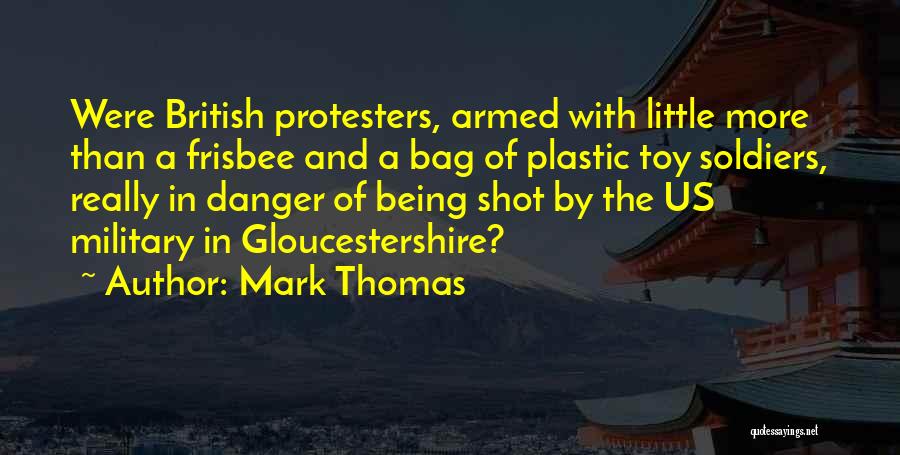 Mark Thomas Quotes: Were British Protesters, Armed With Little More Than A Frisbee And A Bag Of Plastic Toy Soldiers, Really In Danger