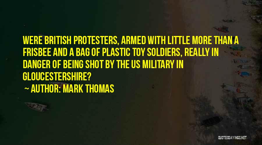 Mark Thomas Quotes: Were British Protesters, Armed With Little More Than A Frisbee And A Bag Of Plastic Toy Soldiers, Really In Danger