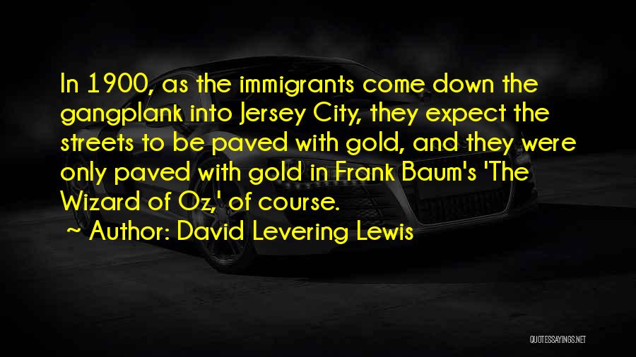 David Levering Lewis Quotes: In 1900, As The Immigrants Come Down The Gangplank Into Jersey City, They Expect The Streets To Be Paved With