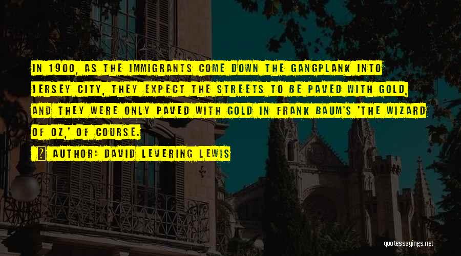 David Levering Lewis Quotes: In 1900, As The Immigrants Come Down The Gangplank Into Jersey City, They Expect The Streets To Be Paved With