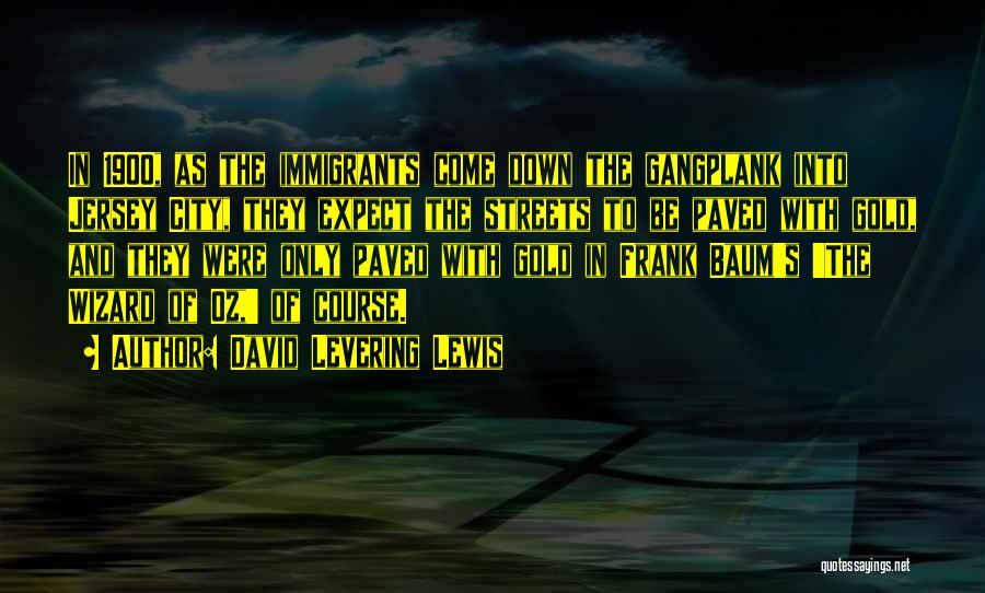 David Levering Lewis Quotes: In 1900, As The Immigrants Come Down The Gangplank Into Jersey City, They Expect The Streets To Be Paved With
