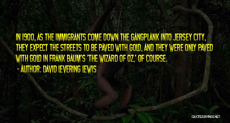 David Levering Lewis Quotes: In 1900, As The Immigrants Come Down The Gangplank Into Jersey City, They Expect The Streets To Be Paved With