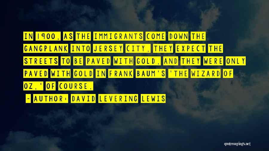 David Levering Lewis Quotes: In 1900, As The Immigrants Come Down The Gangplank Into Jersey City, They Expect The Streets To Be Paved With