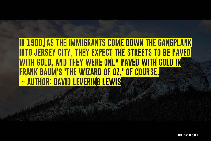 David Levering Lewis Quotes: In 1900, As The Immigrants Come Down The Gangplank Into Jersey City, They Expect The Streets To Be Paved With