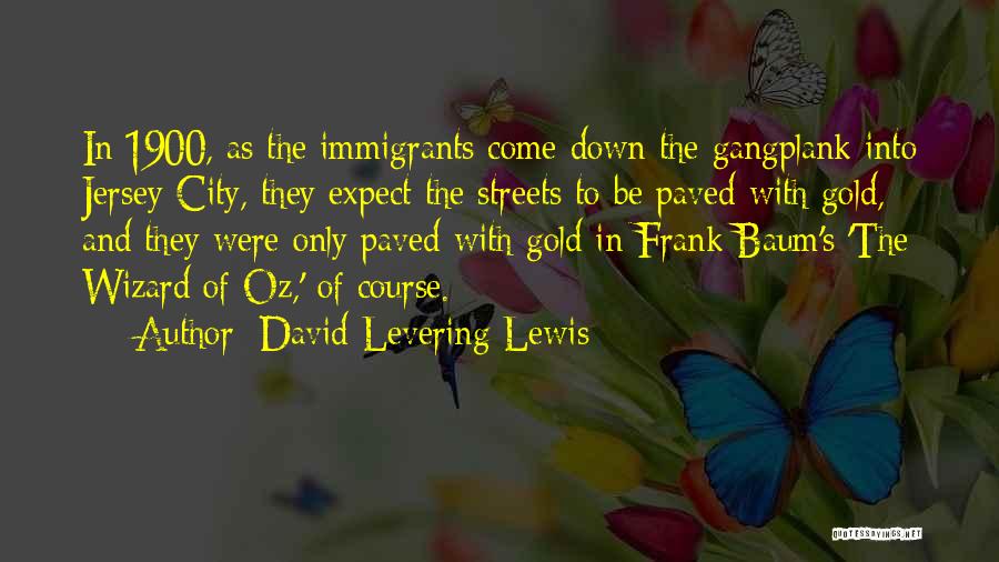 David Levering Lewis Quotes: In 1900, As The Immigrants Come Down The Gangplank Into Jersey City, They Expect The Streets To Be Paved With