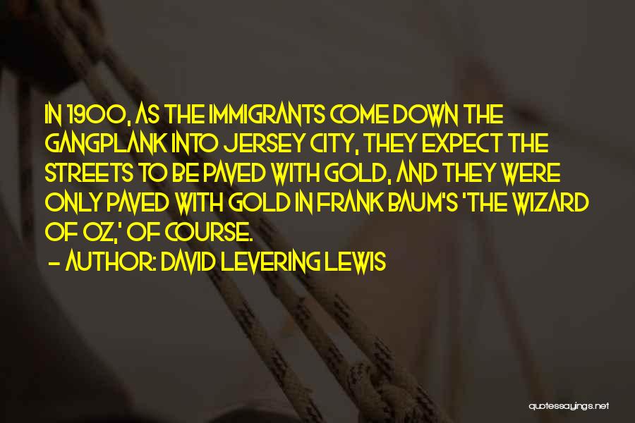 David Levering Lewis Quotes: In 1900, As The Immigrants Come Down The Gangplank Into Jersey City, They Expect The Streets To Be Paved With