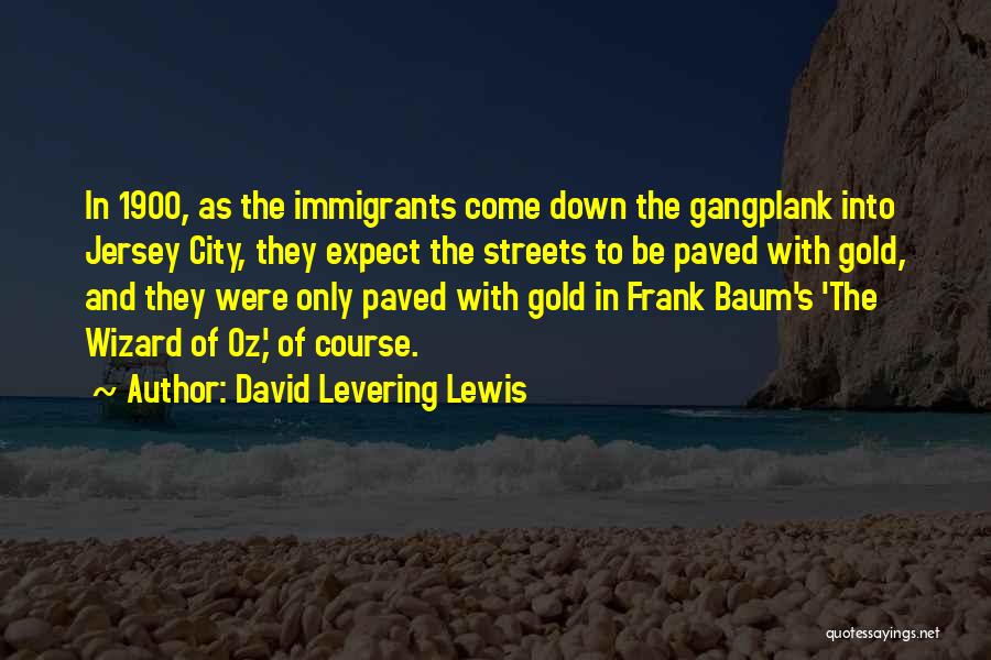 David Levering Lewis Quotes: In 1900, As The Immigrants Come Down The Gangplank Into Jersey City, They Expect The Streets To Be Paved With
