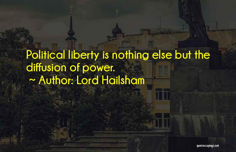 Lord Hailsham Quotes: Political Liberty Is Nothing Else But The Diffusion Of Power.