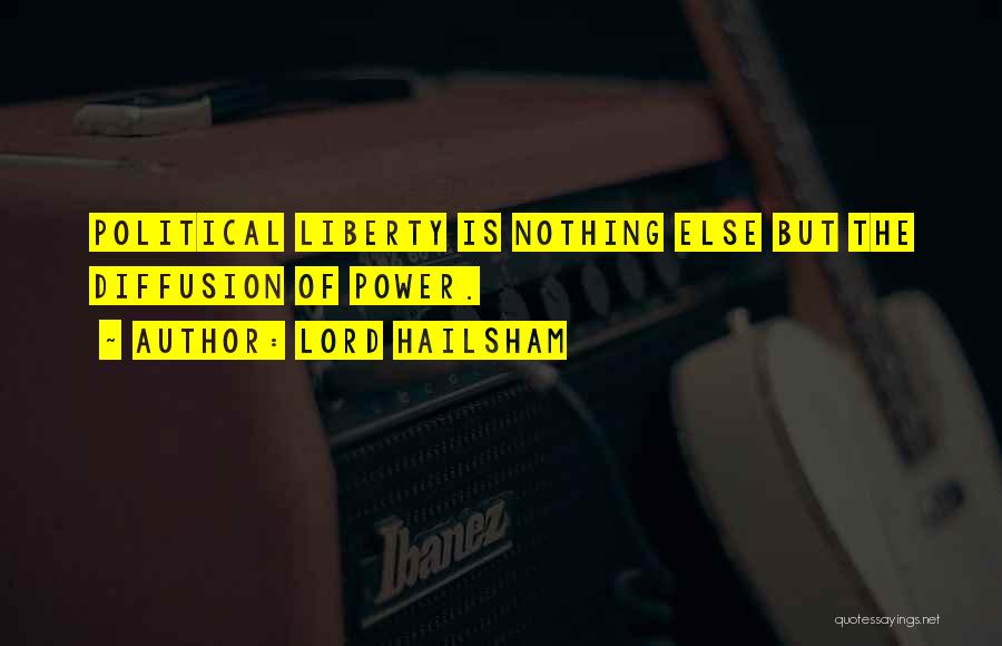 Lord Hailsham Quotes: Political Liberty Is Nothing Else But The Diffusion Of Power.