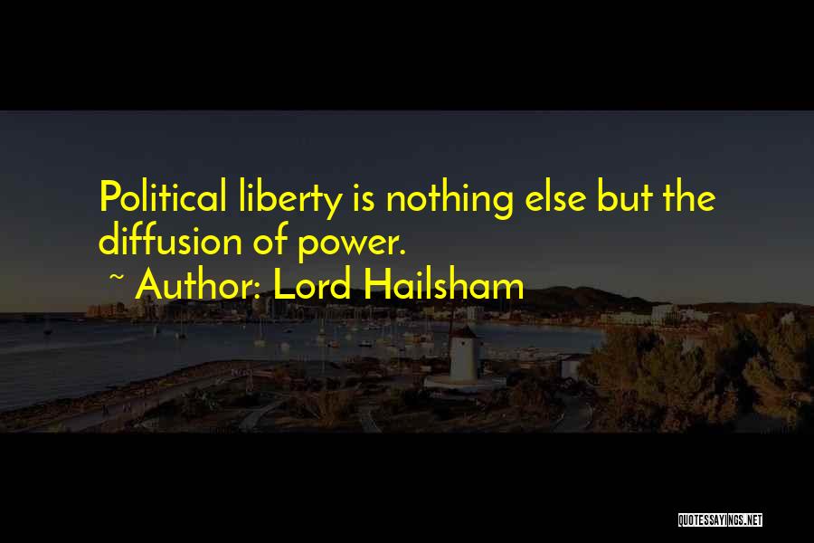 Lord Hailsham Quotes: Political Liberty Is Nothing Else But The Diffusion Of Power.