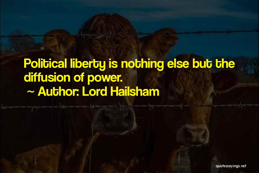 Lord Hailsham Quotes: Political Liberty Is Nothing Else But The Diffusion Of Power.