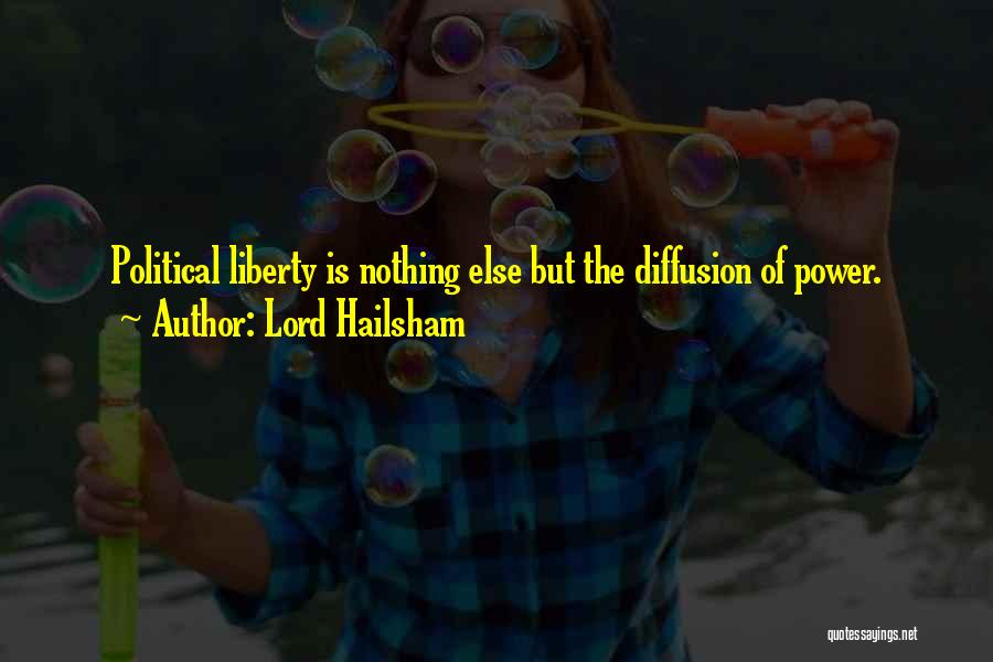 Lord Hailsham Quotes: Political Liberty Is Nothing Else But The Diffusion Of Power.