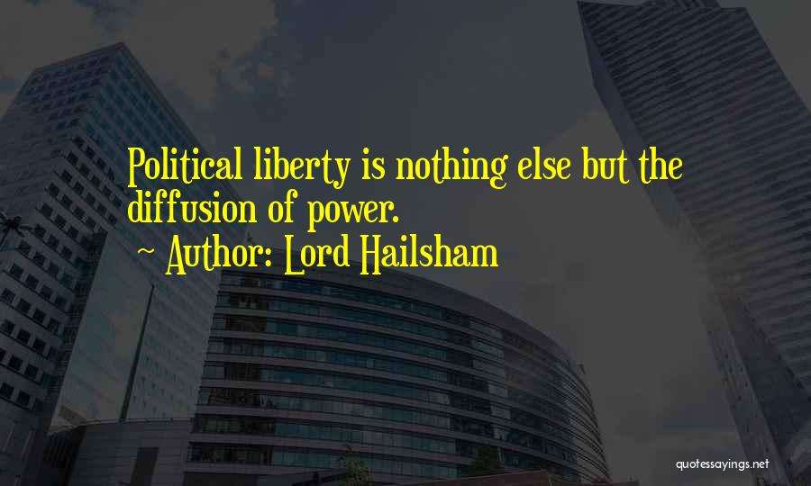 Lord Hailsham Quotes: Political Liberty Is Nothing Else But The Diffusion Of Power.